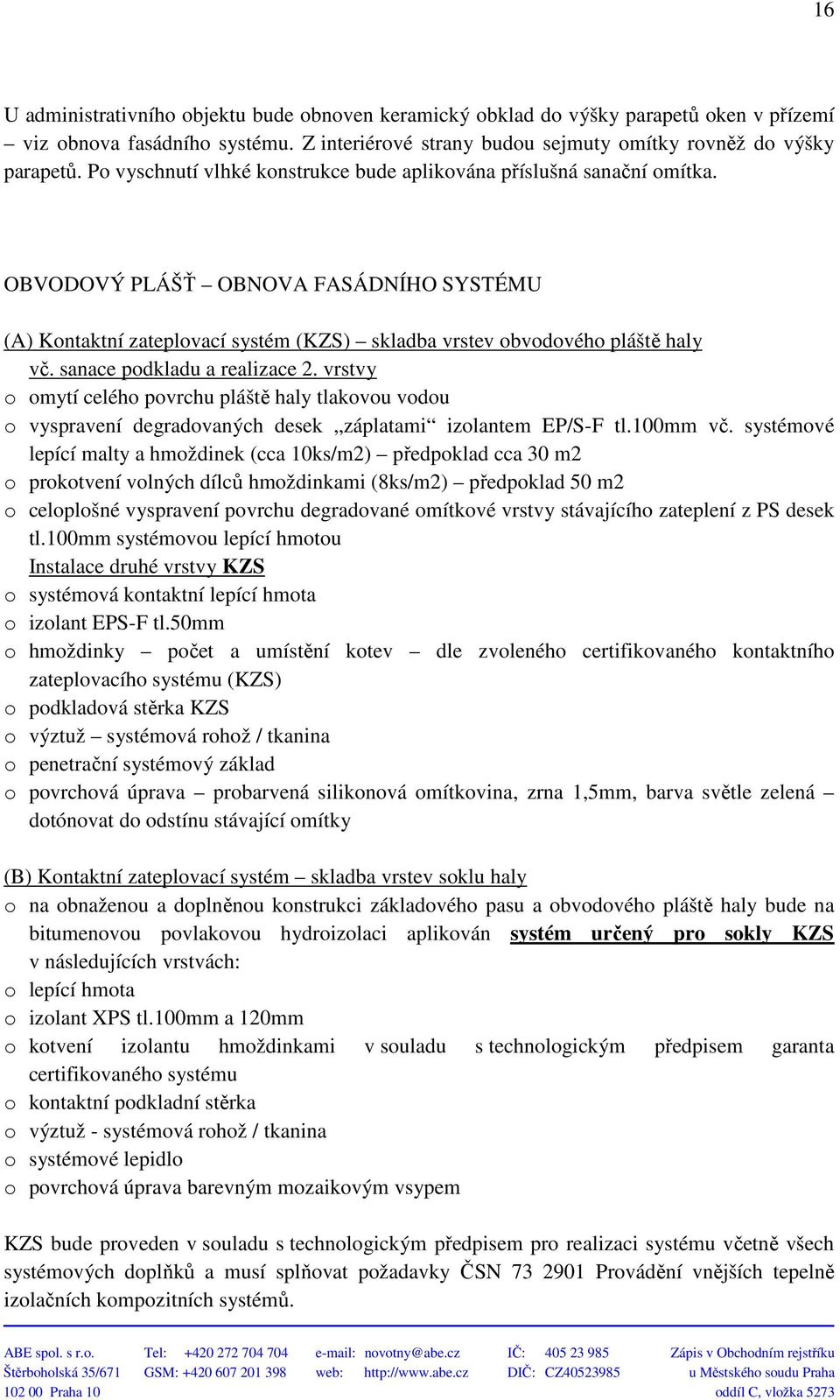 sanace podkladu a realizace 2. vrstvy o omytí celého povrchu pláště haly tlakovou vodou o vyspravení degradovaných desek záplatami izolantem EP/S-F tl.100mm vč.