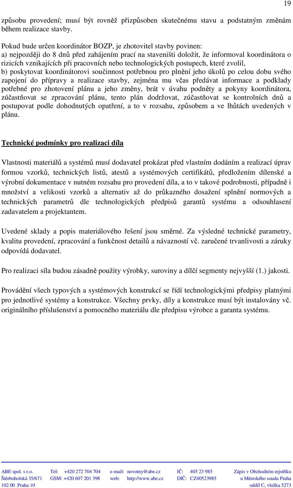 nebo technologických postupech, které zvolil, b) poskytovat koordinátorovi součinnost potřebnou pro plnění jeho úkolů po celou dobu svého zapojení do přípravy a realizace stavby, zejména mu včas