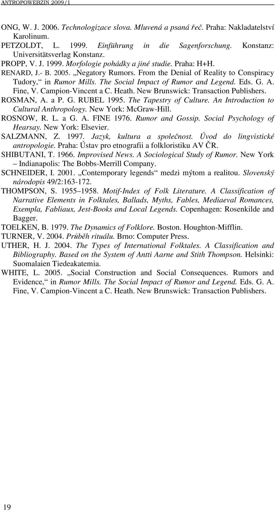 From the Denial of Reality to Conspiracy Tudory, in Rumor Mills. The Social Impact of Rumor and Legend. Eds. G. A. Fine, V. Campion-Vincent a C. Heath. New Brunswick: Transaction Publishers.