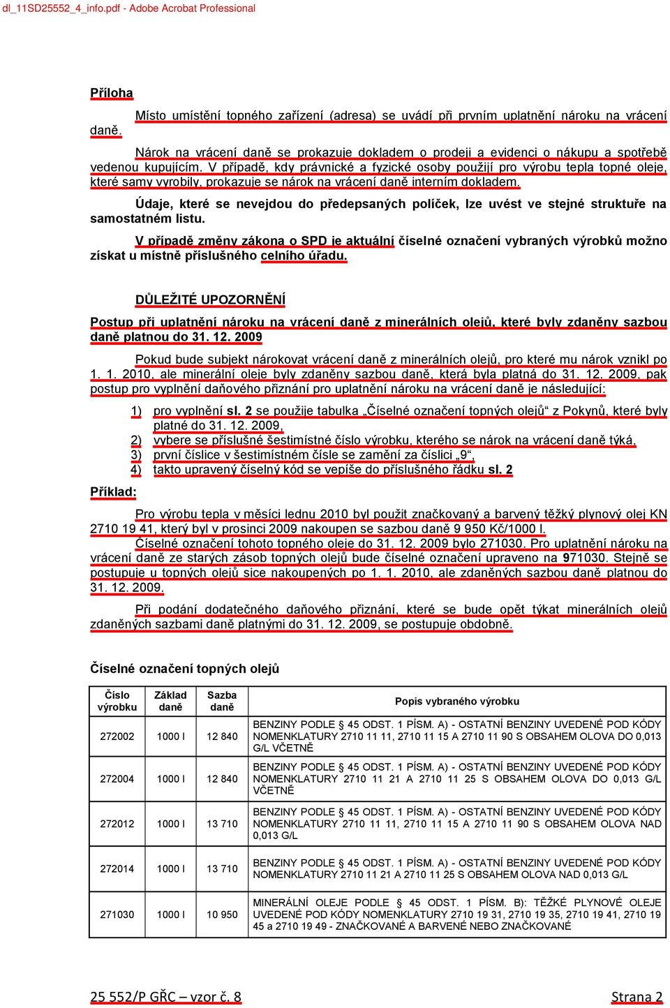 V případě, kdy právnické a fyzické osoby použijí pro výrobu tepla topné oleje, které samy vyrobily, prokazuje se nárok na vrácení daně interním dokladem.