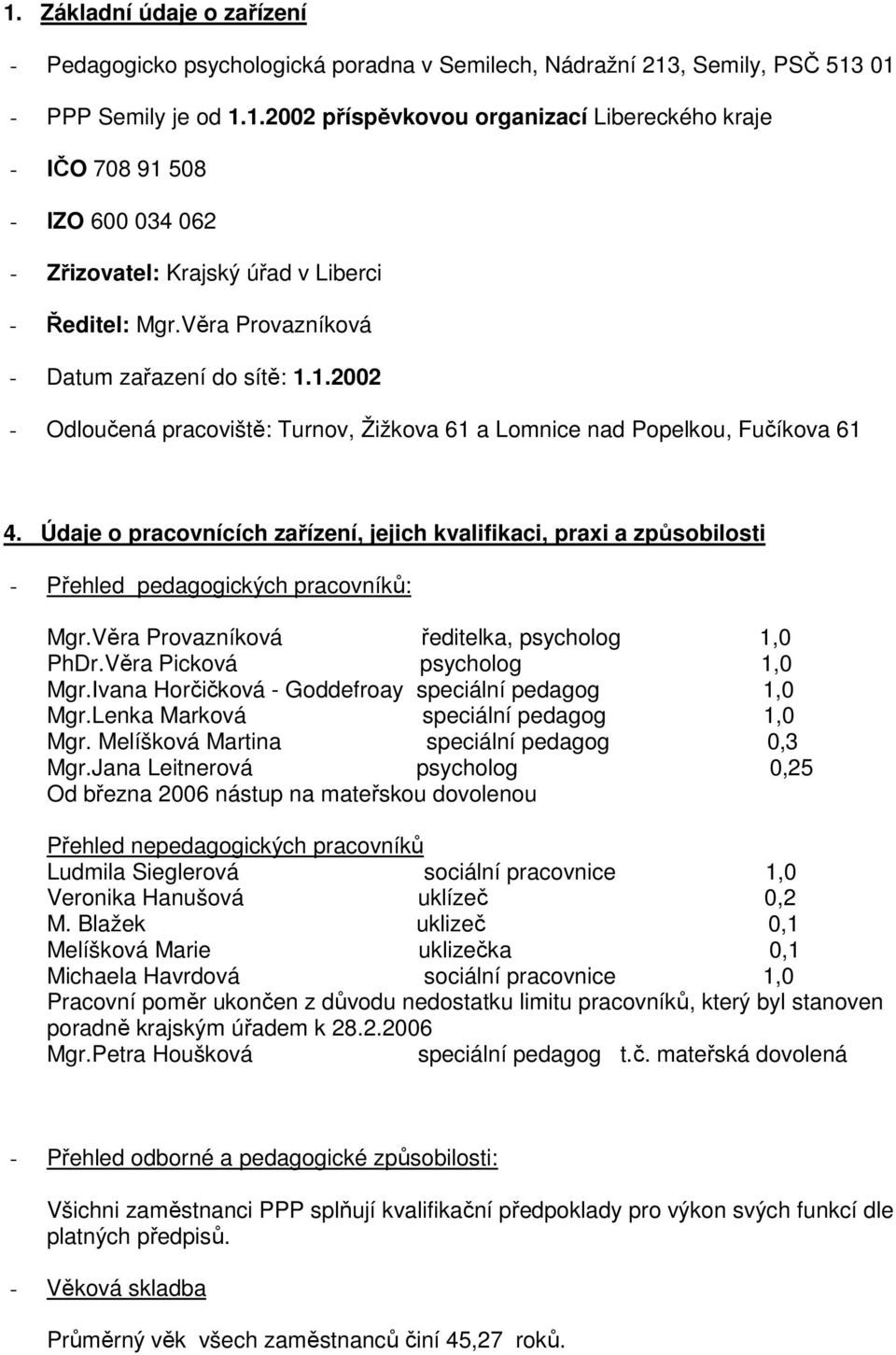 Údaje o pracovnících zařízení, jejich kvalifikaci, praxi a způsobilosti - Přehled pedagogických pracovníků: Mgr.Věra Provazníková ředitelka, psycholog 1,0 PhDr.Věra Picková psycholog 1,0 Mgr.