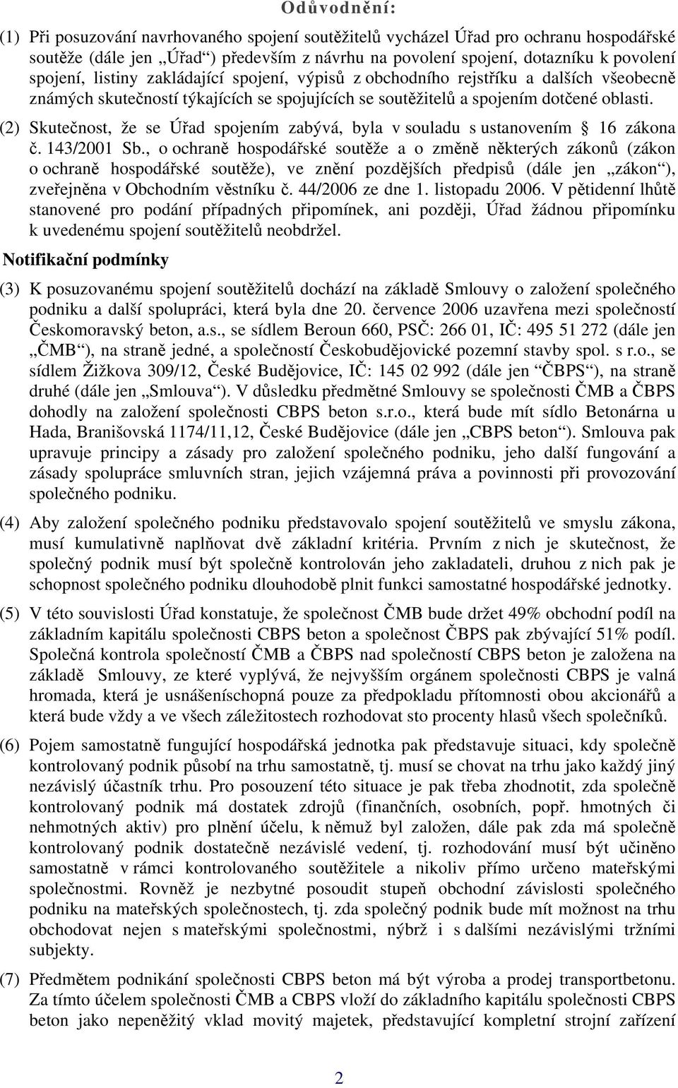 (2) Skutečnost, že se Úřad spojením zabývá, byla v souladu s ustanovením 16 zákona č. 143/2001 Sb.