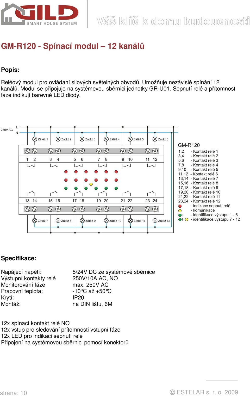 Výstupní kontakty relé Monitorování fáze Krytí: 5/24V DC ze systémové sběrnice 250V/10A AC, NO max.
