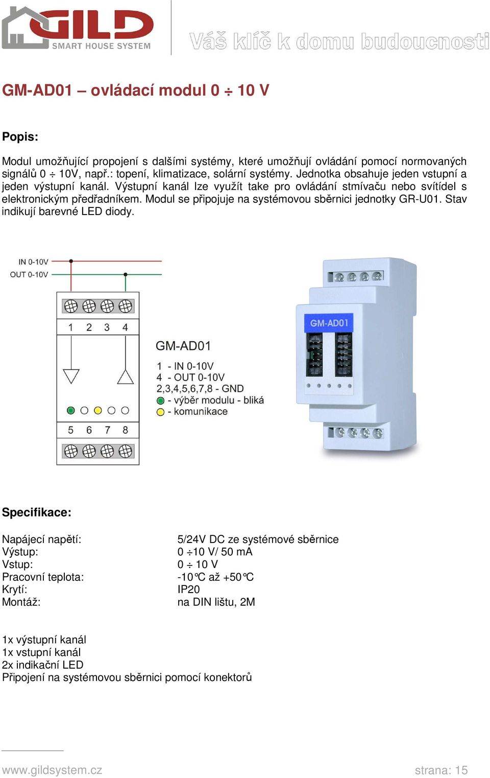 Výstupní kanál lze využít take pro ovládání stmívaču nebo svítídel s elektronickým předřadníkem. Modul se připojuje na systémovou sběrnici jednotky GR-U01.