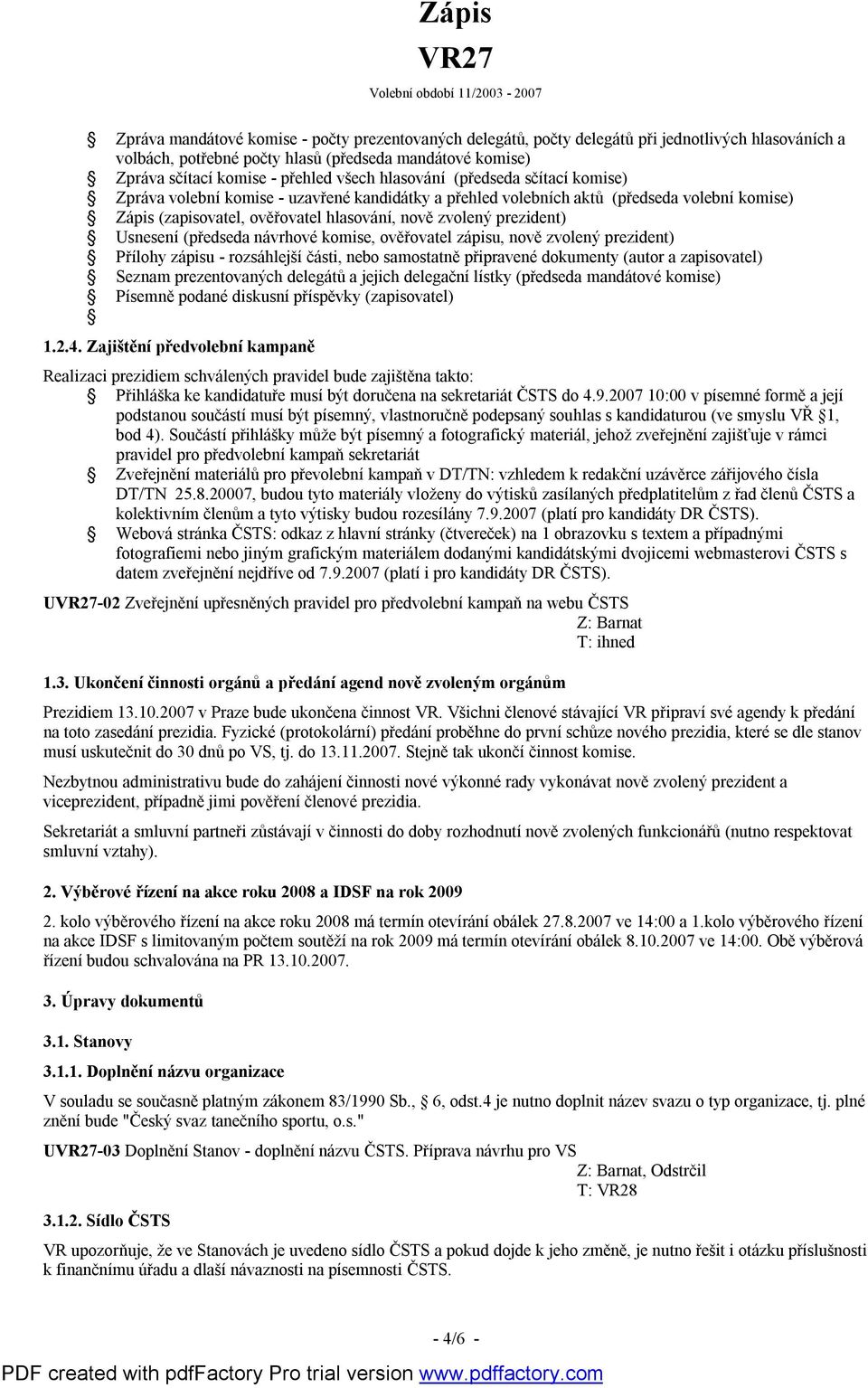 Usnesení (předseda návrhové komise, ověřovatel zápisu, nově zvolený prezident) Přílohy zápisu - rozsáhlejší části, nebo samostatně připravené dokumenty (autor a zapisovatel) Seznam prezentovaných