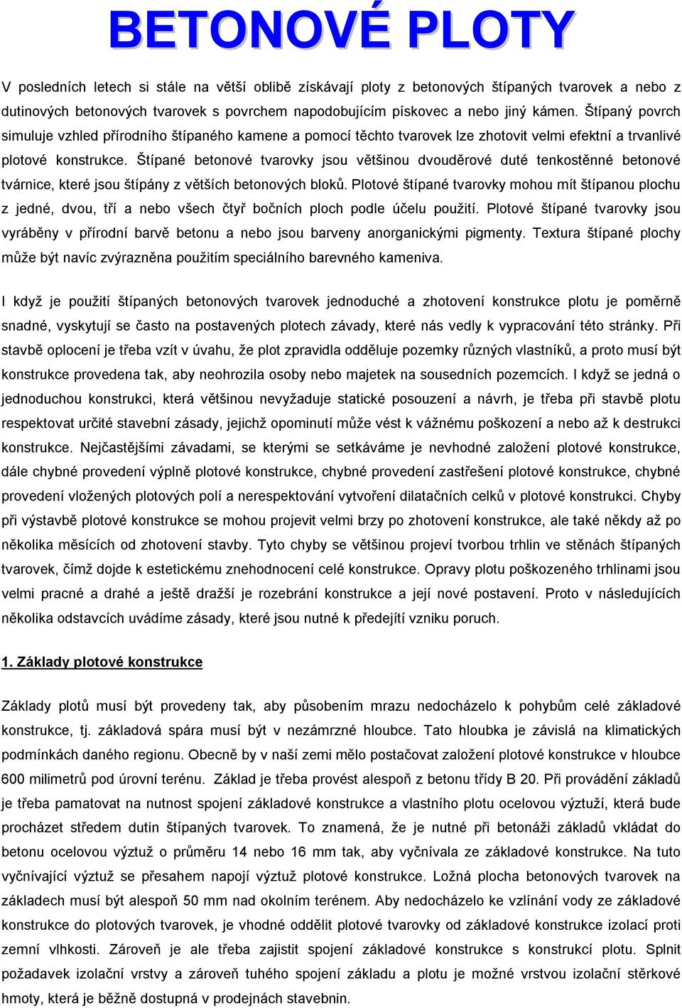 Štípané betonové tvarovky jsou většinou dvouděrové duté tenkostěnné betonové tvárnice, které jsou štípány z větších betonových bloků.