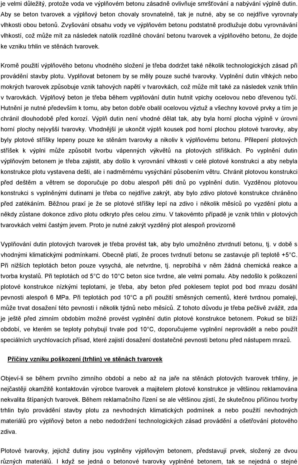 Zvyšování obsahu vody ve výplňovém betonu podstatně prodlužuje dobu vyrovnávání vlhkostí, což může mít za následek natolik rozdílné chování betonu tvarovek a výplňového betonu, že dojde ke vzniku