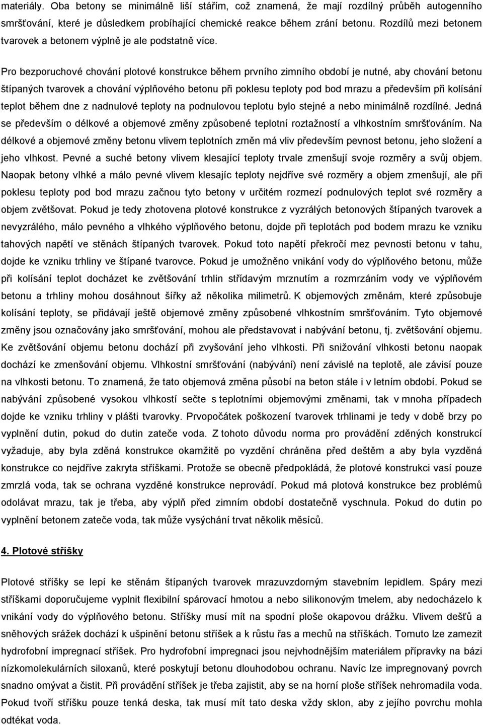 Pro bezporuchové chování plotové konstrukce během prvního zimního období je nutné, aby chování betonu štípaných tvarovek a chování výplňového betonu při poklesu teploty pod bod mrazu a především při