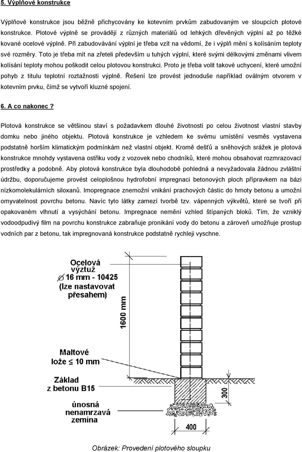 Při zabudovávání výplní je třeba vzít na vědomí, že i výplň mění s kolísáním teploty své rozměry.