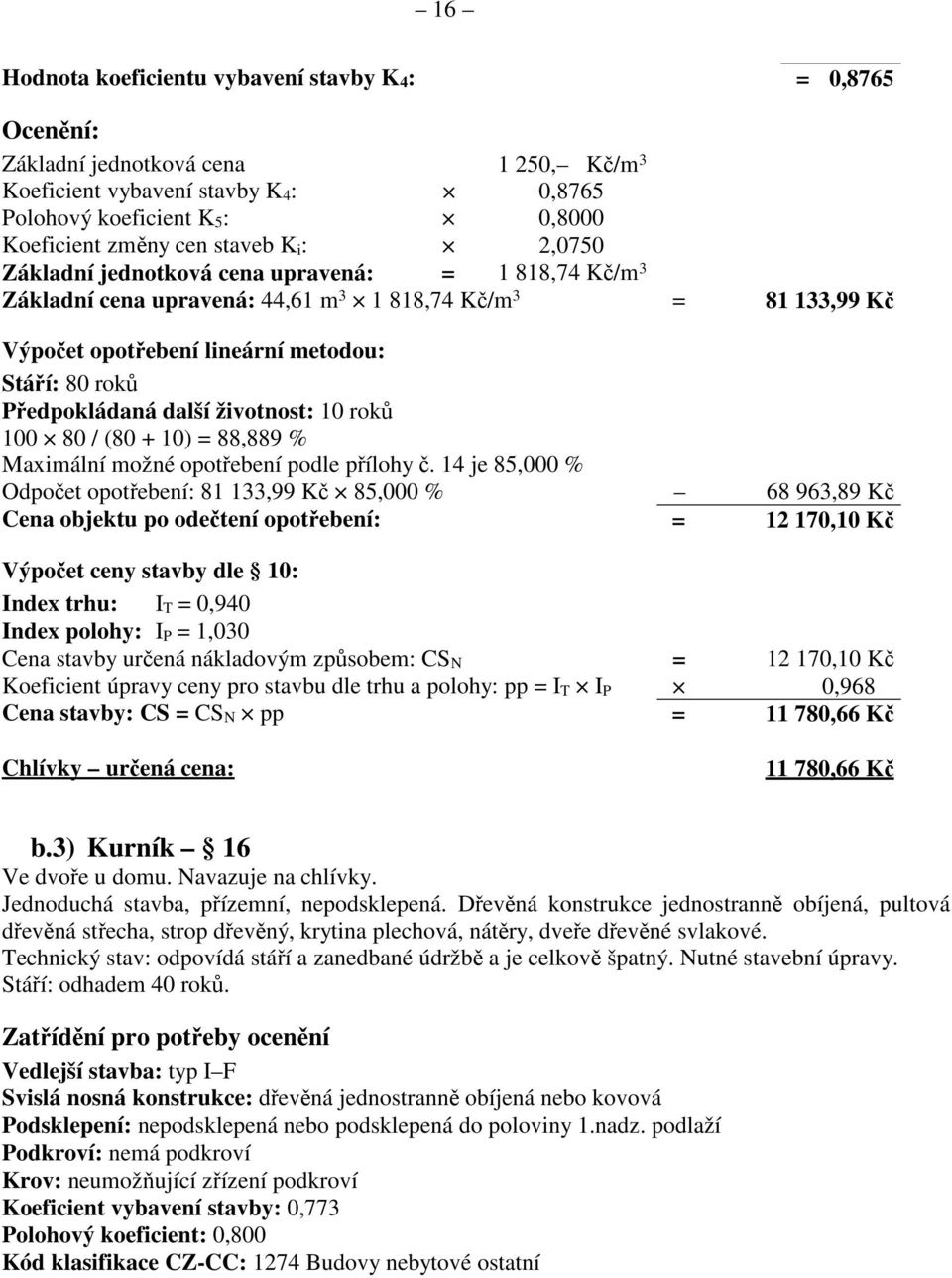 Předpokládaná další životnost: 10 roků 100 80 / (80 + 10) = 88,889 % Maximální možné opotřebení podle přílohy č.