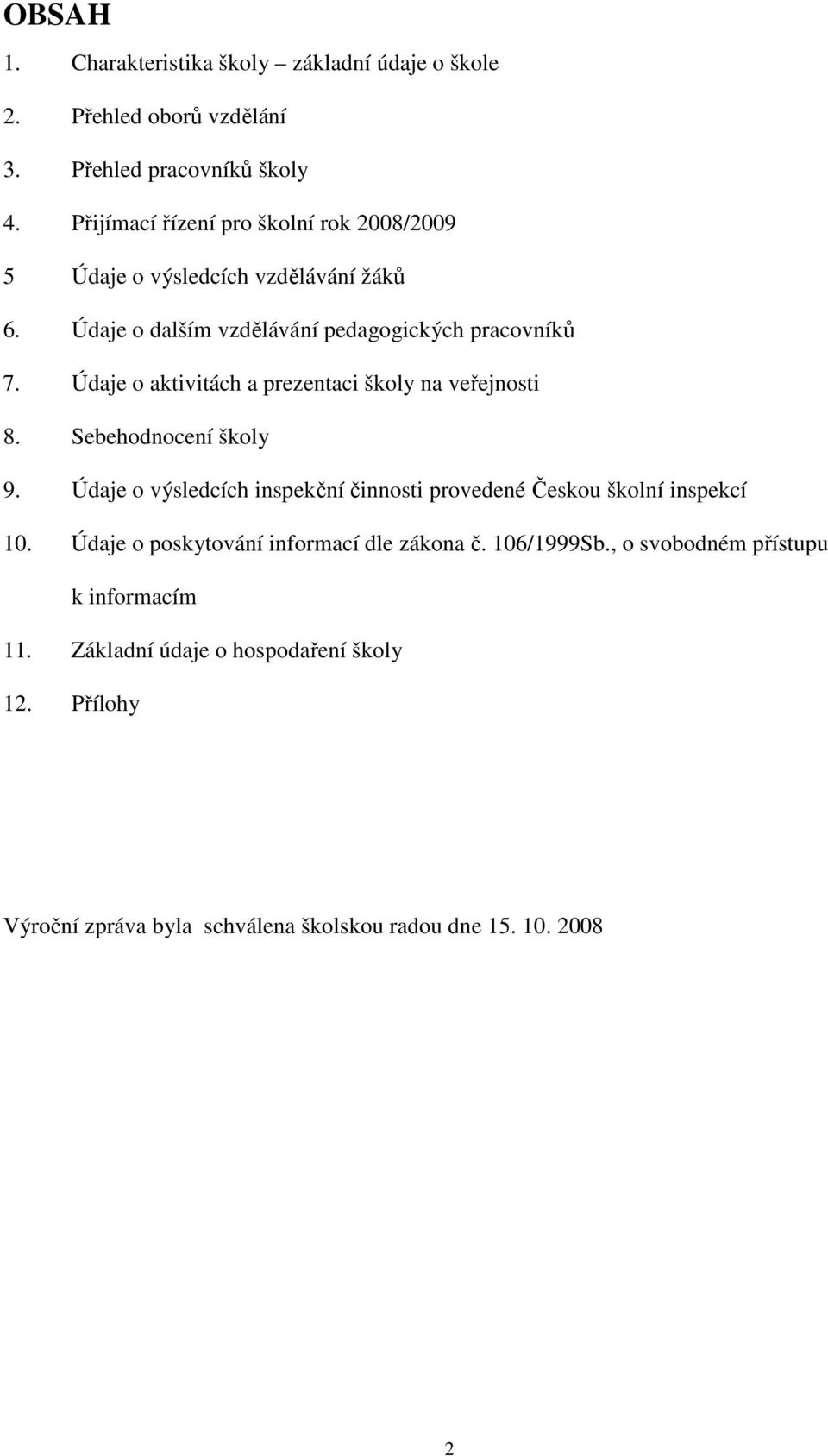 Údaje o aktivitách a prezentaci školy na veřejnosti 8. Sebehodnocení školy 9. Údaje o výsledcích inspekční činnosti provedené Českou školní inspekcí 10.