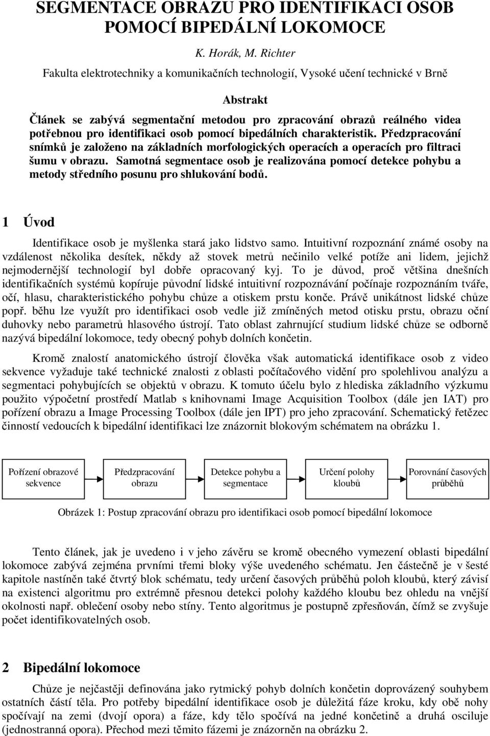 identifikaci osob pomocí bipedálních charakteristik. Předzpracování snímků je založeno na základních morfologických operacích a operacích pro filtraci šumu v obrazu.