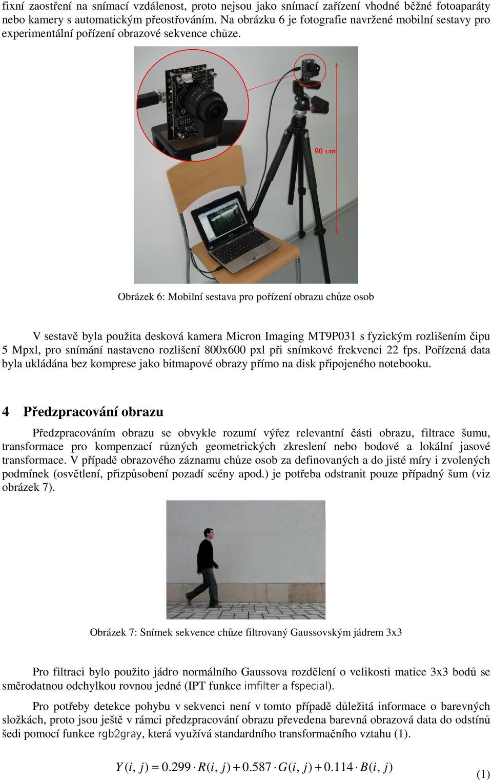 Obrázek 6: Mobilní sestava pro pořízení obrazu chůze osob V sestavě byla použita desková kamera Micron Imaging MT9P3 s fyzickým rozlišením čipu 5 Mpxl, pro snímání nastaveno rozlišení 8x6 pxl při