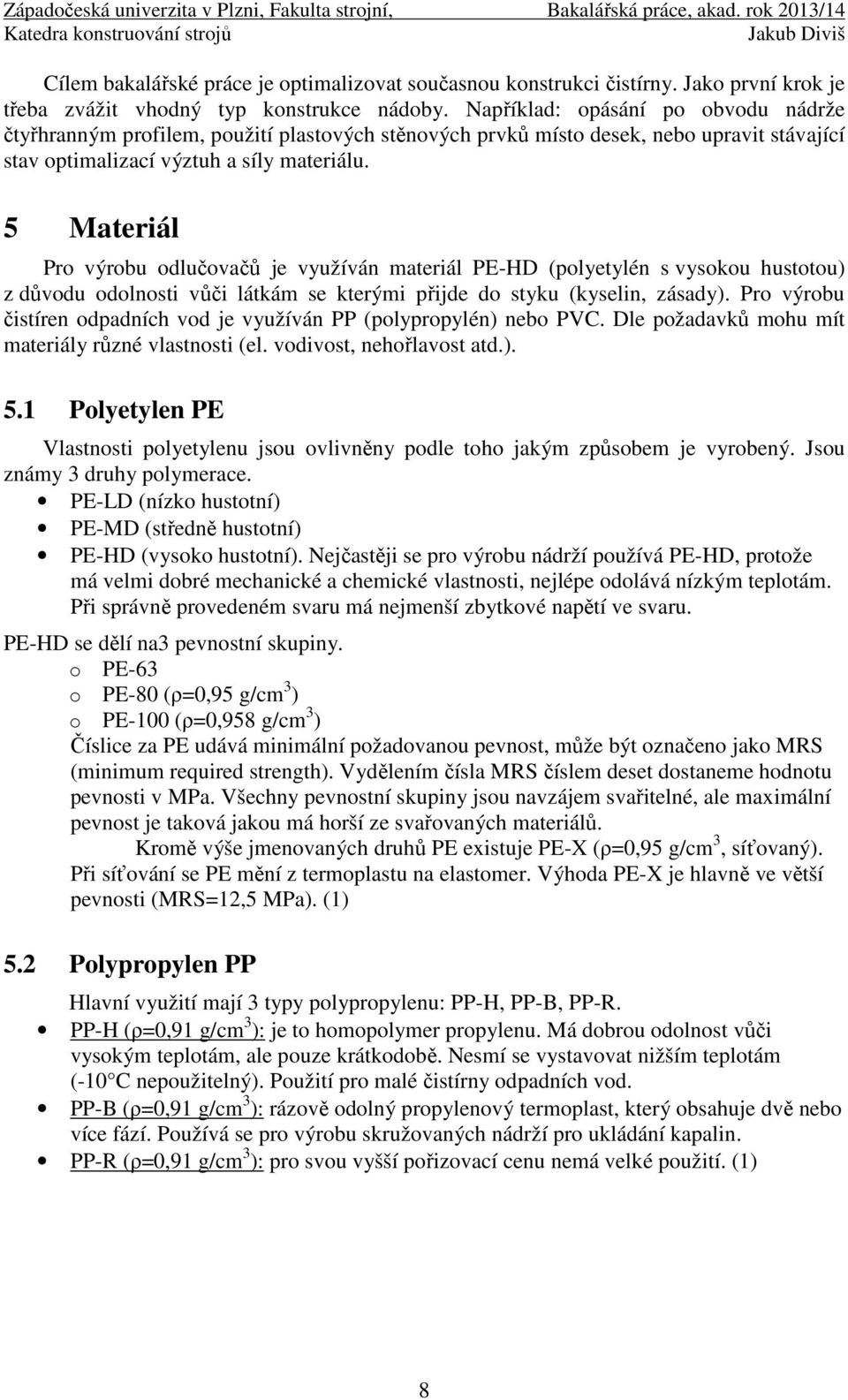 5 Materiál Pro výrobu odlučovačů je využíván materiál PE-HD (polyetylén s vysokou hustotou) z důvodu odolnosti vůči látkám se kterými přijde do styku (kyselin, zásady).