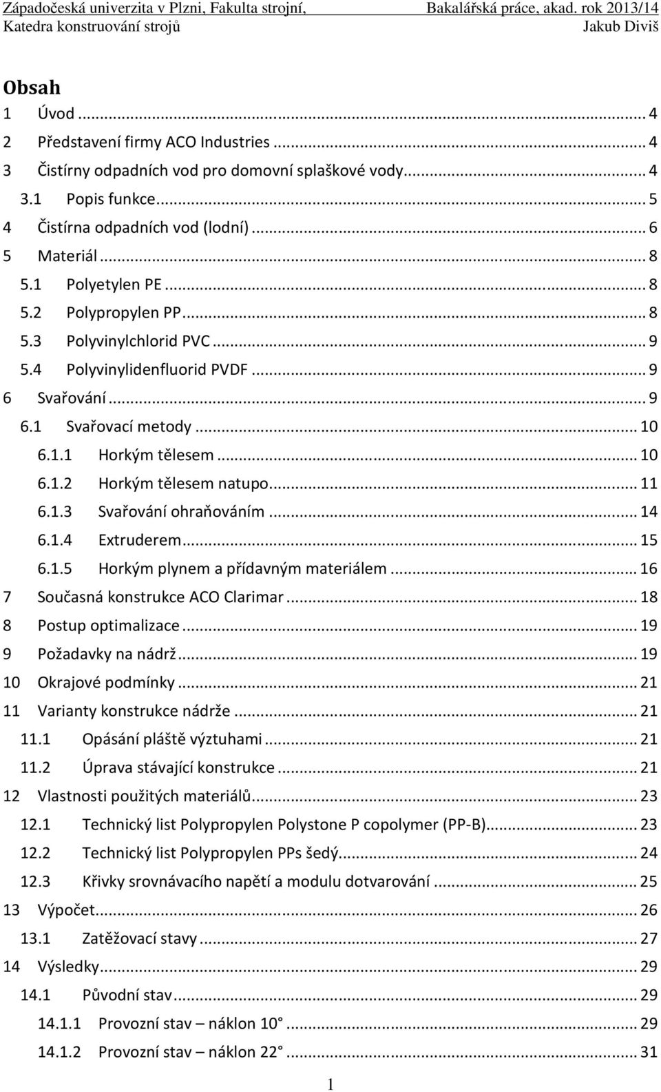 .. 11 6.1.3 Svařování ohraňováním... 14 6.1.4 Extruderem... 15 6.1.5 Horkým plynem a přídavným materiálem... 16 7 Současná konstrukce ACO Clarimar... 18 8 Postup optimalizace... 19 9 Požadavky na nádrž.