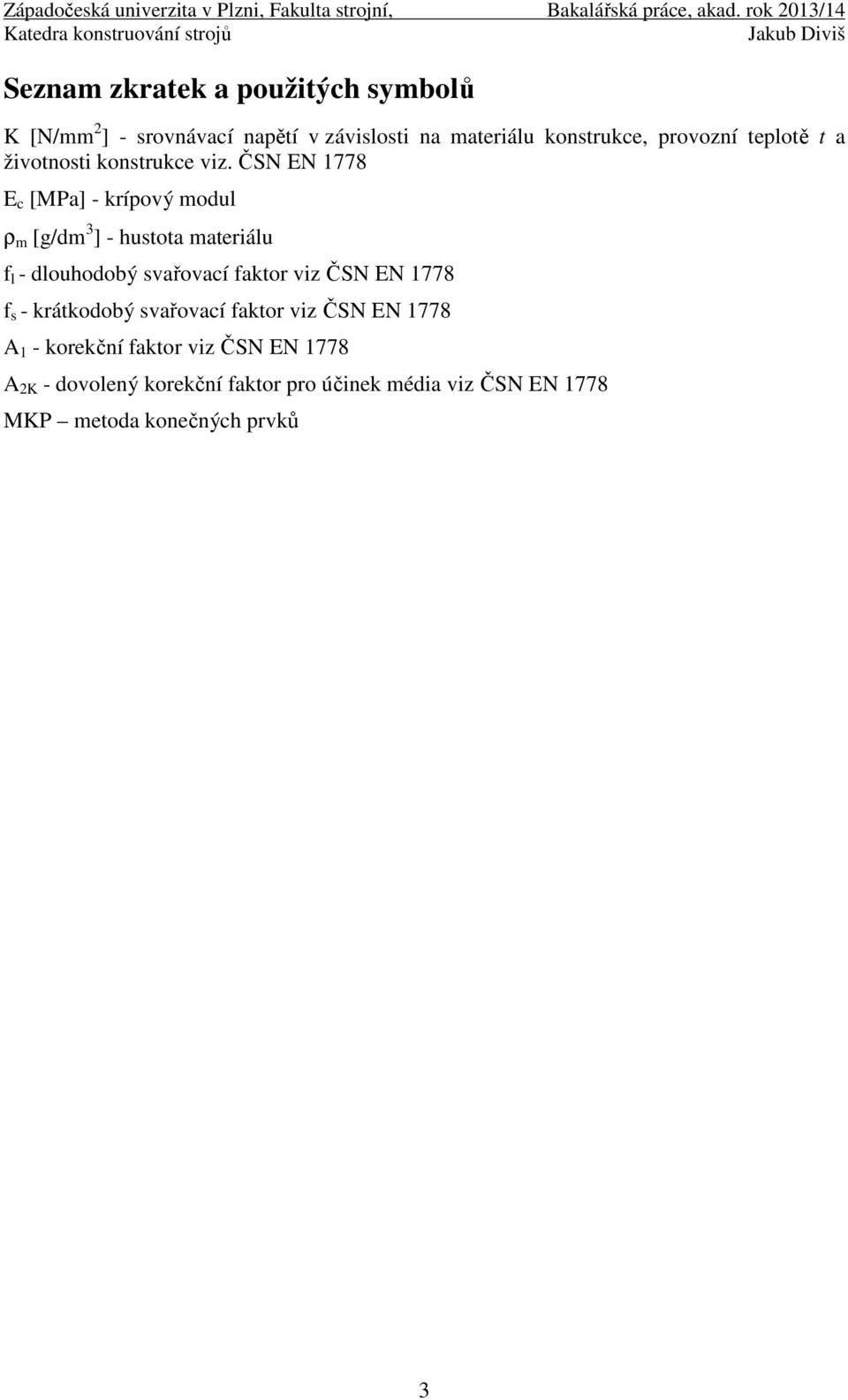 ČSN EN 1778 E c [MPa] - krípový modul ρ m [g/dm 3 ] - hustota materiálu f l - dlouhodobý svařovací faktor viz ČSN