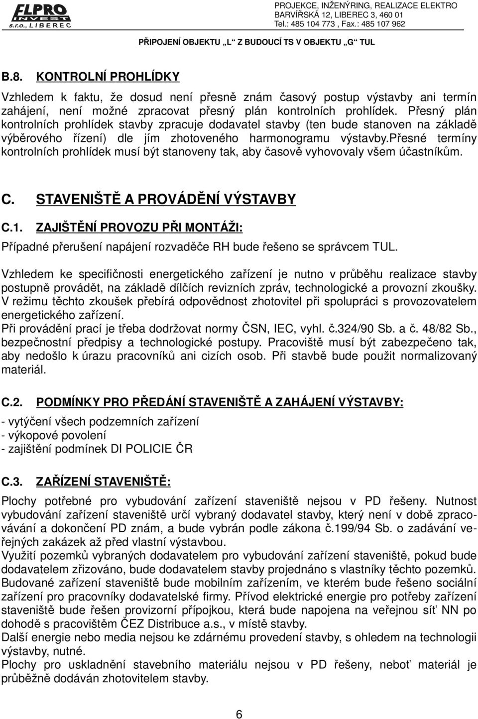 přesné termíny kontrolních prohlídek musí být stanoveny tak, aby časově vyhovovaly všem účastníkům. C. STAVENIŠTĚ A PROVÁDĚNÍ VÝSTAVBY C.1.