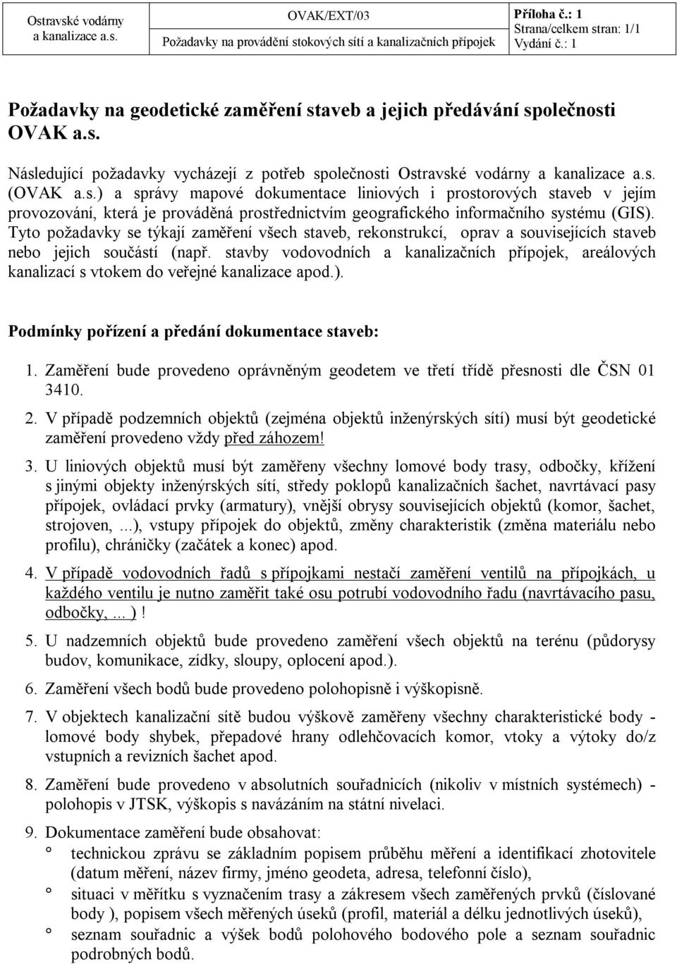 Tyto požadavky se týkají zaměření všech staveb, rekonstrukcí, oprav a souvisejících staveb nebo jejich součástí (např.