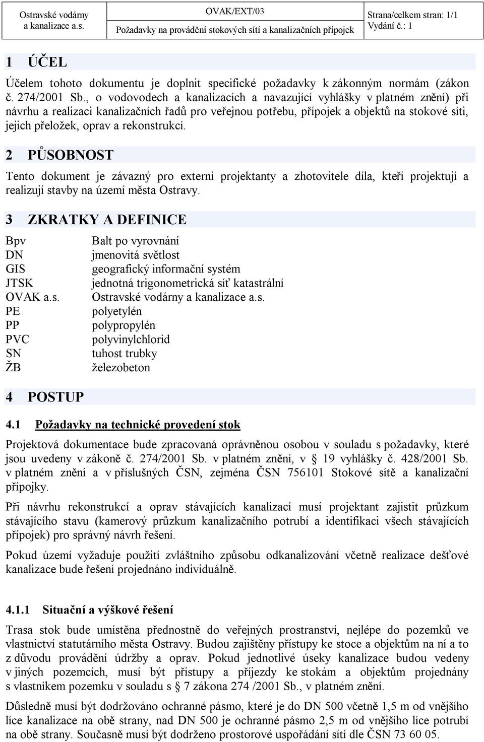 rekonstrukcí. 2 PŮSOBNOST Tento dokument je závazný pro externí projektanty a zhotovitele díla, kteří projektují a realizují stavby na území města Ostravy. 3 ZKRATKY A DEFINICE Bpv DN GIS JTSK OVAK a.