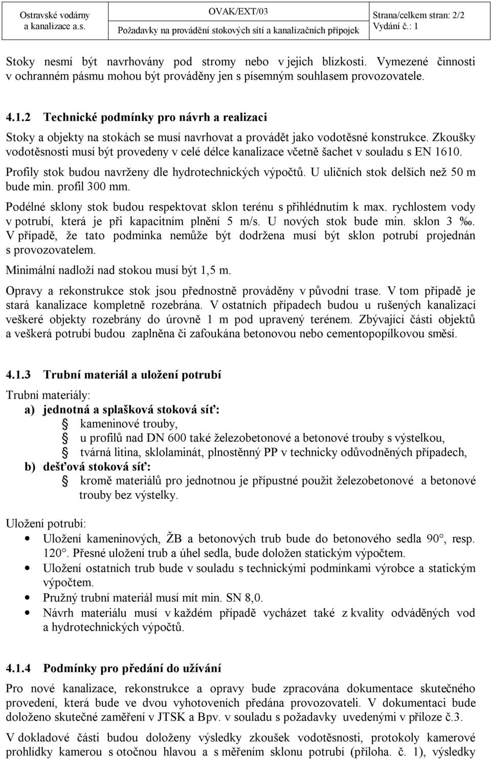 Zkoušky vodotěsnosti musí být provedeny v celé délce kanalizace včetně šachet v souladu s EN 1610. Profily stok budou navrženy dle hydrotechnických výpočtů. U uličních stok delších než 50 m bude min.