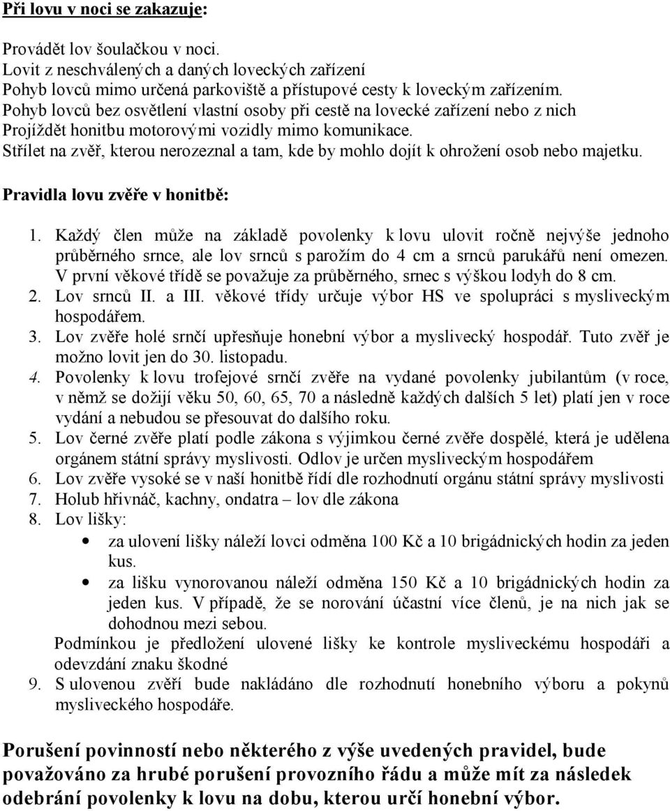 Střílet na zvěř, kterou nerozeznal a tam, kde by mohlo dojít k ohrožení osob nebo majetku. Pravidla lovu zvěře v honitbě: 1.