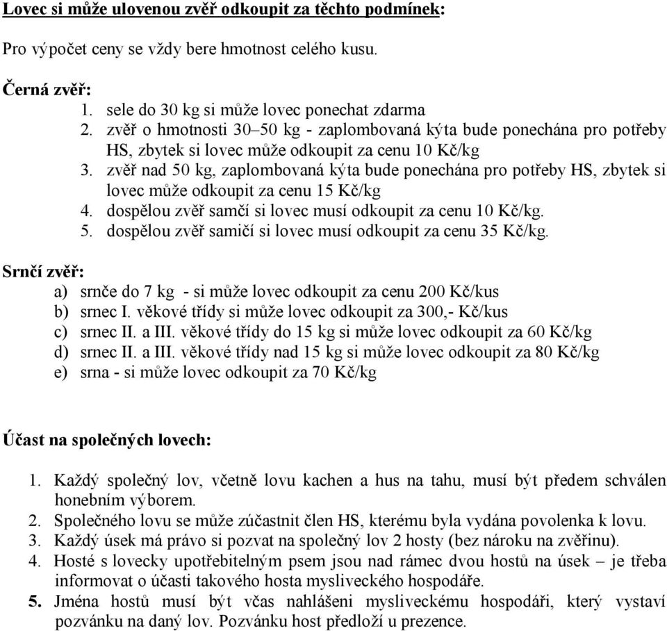 zvěř nad 50 kg, zaplombovaná kýta bude ponechána pro potřeby HS, zbytek si lovec může odkoupit za cenu 15 Kč/kg 4. dospělou zvěř samčí si lovec musí odkoupit za cenu 10 Kč/kg. 5. dospělou zvěř samičí si lovec musí odkoupit za cenu 35 Kč/kg.