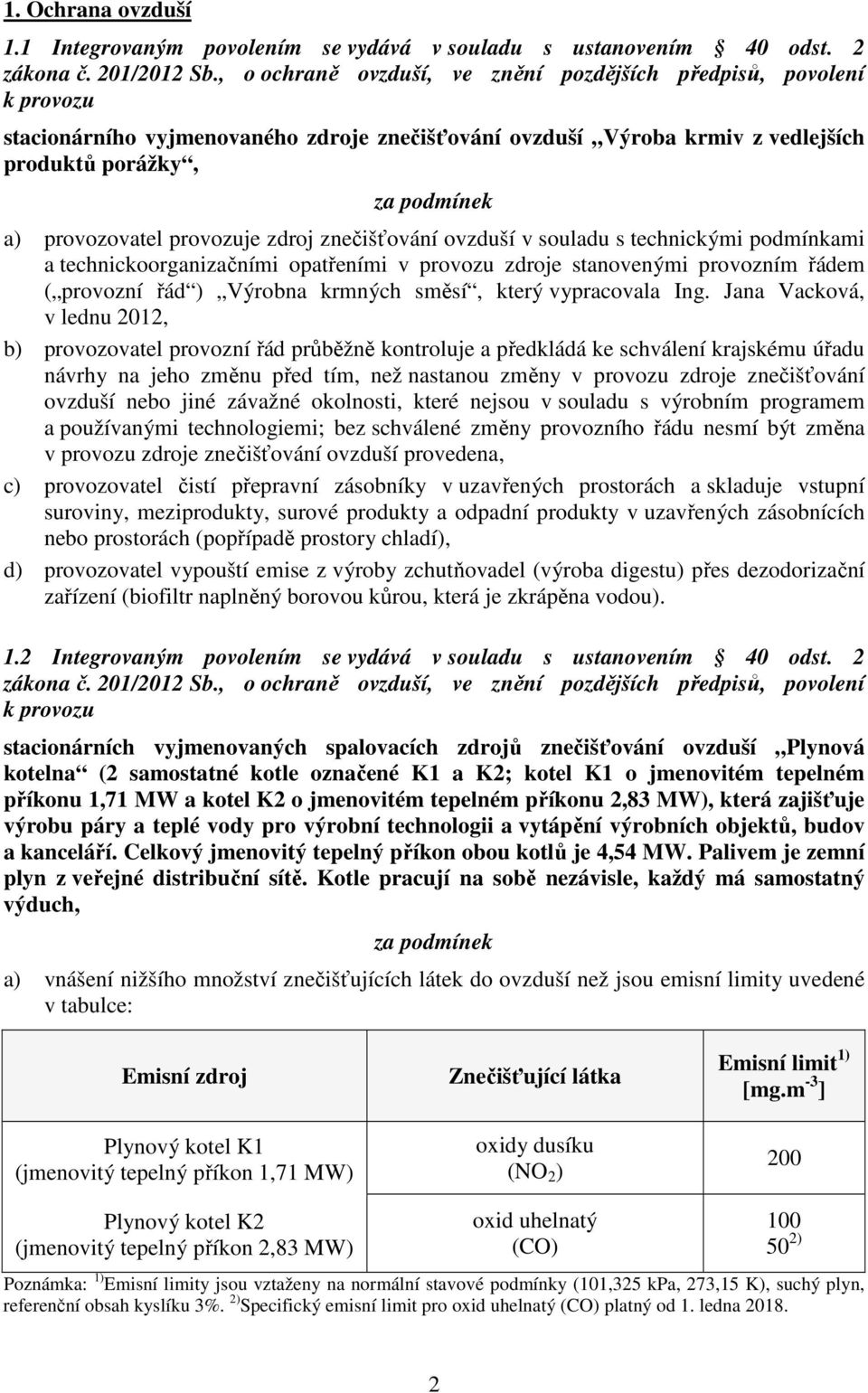 provozuje zdroj znečišťování ovzduší v souladu s technickými podmínkami a technickoorganizačními opatřeními v provozu zdroje stanovenými provozním řádem ( provozní řád ) Výrobna krmných směsí, který