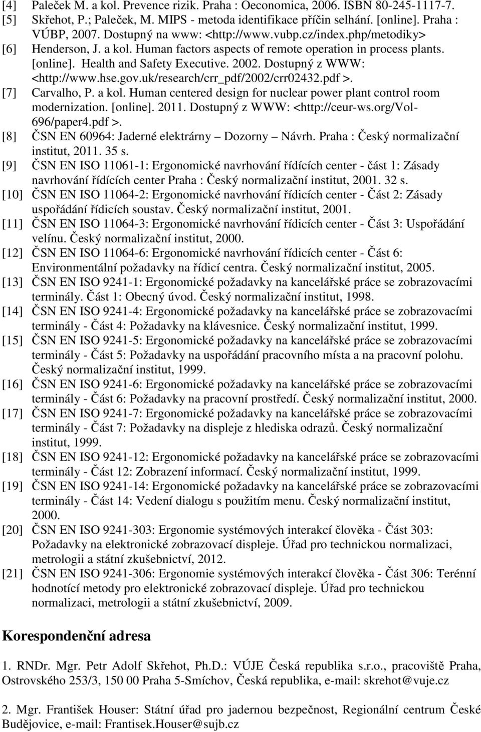 Dostupný z WWW: <http://www.hse.gov.uk/research/crr_pdf/2002/crr02432.pdf >. [7] Carvalho, P. a kol. Human centered design for nuclear power plant control room modernization. [online]. 2011.