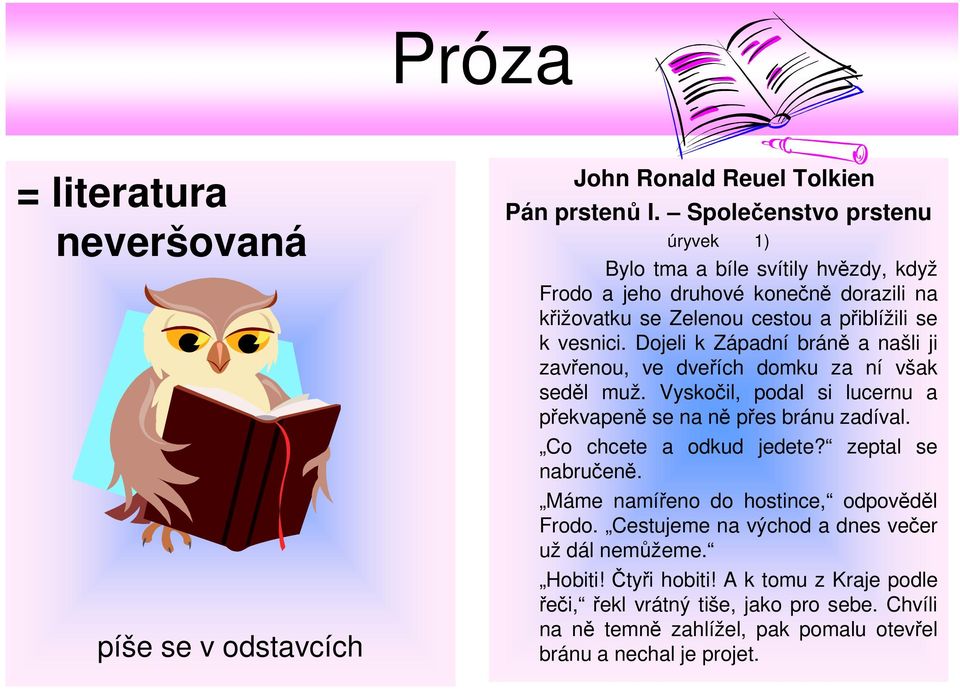 Dojeli k Západní bráně a našli ji zavřenou, ve dveřích domku za ní však seděl muž. Vyskočil, podal si lucernu a překvapeně se na ně přes bránu zadíval. Co chcete a odkud jedete?