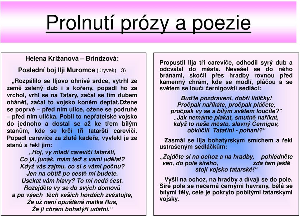 Pobil to nepřátelské vojsko do jednoho a dostal se až ke třem bílým stanům, kde se krčí tři tatarští careviči.