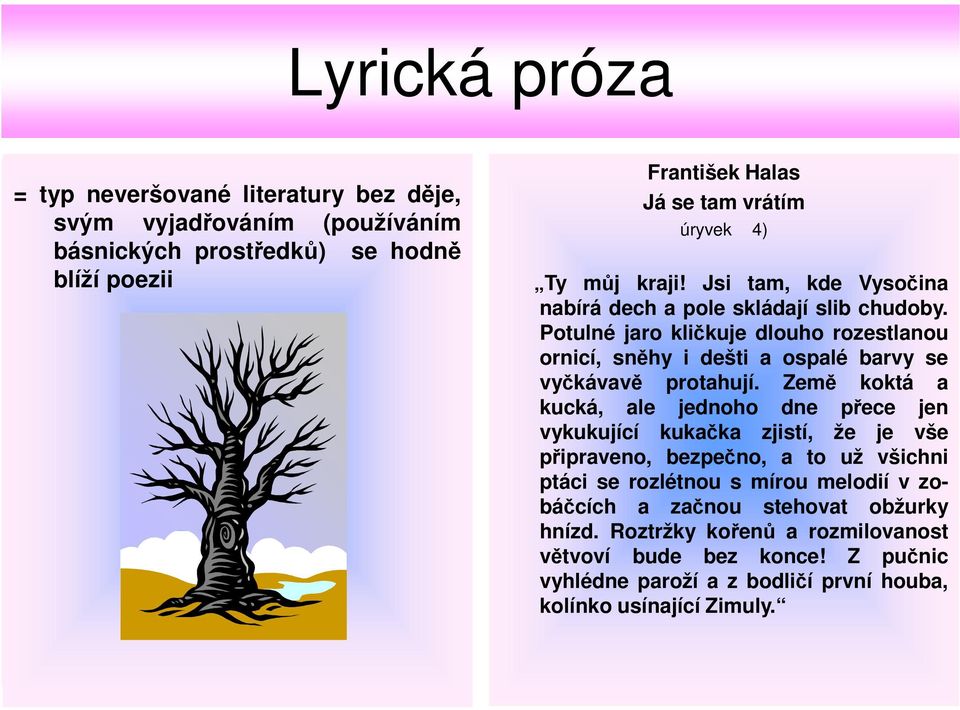 Potulné jaro kličkuje dlouho rozestlanou ornicí, sněhy i dešti a ospalé barvy se vyčkávavě protahují.