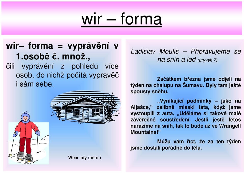 Byly tam ještě spousty sněhu. Vynikající podmínky jako na Aljašce, zálibně mlaskl táta, když jsme vystoupili z auta.