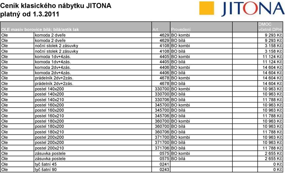 komoda 1dv+4zás. 4405 BO kombi 11 124 Kč Ole komoda 1dv+4zás. 4405 BO bílá 11 124 Kč Ole komoda 2dv+4zás. 4406 BO kombi 14 604 Kč Ole komoda 2dv+4zás. 4406 BO bílá 14 604 Kč Ole prádelník 2dv+2zás.