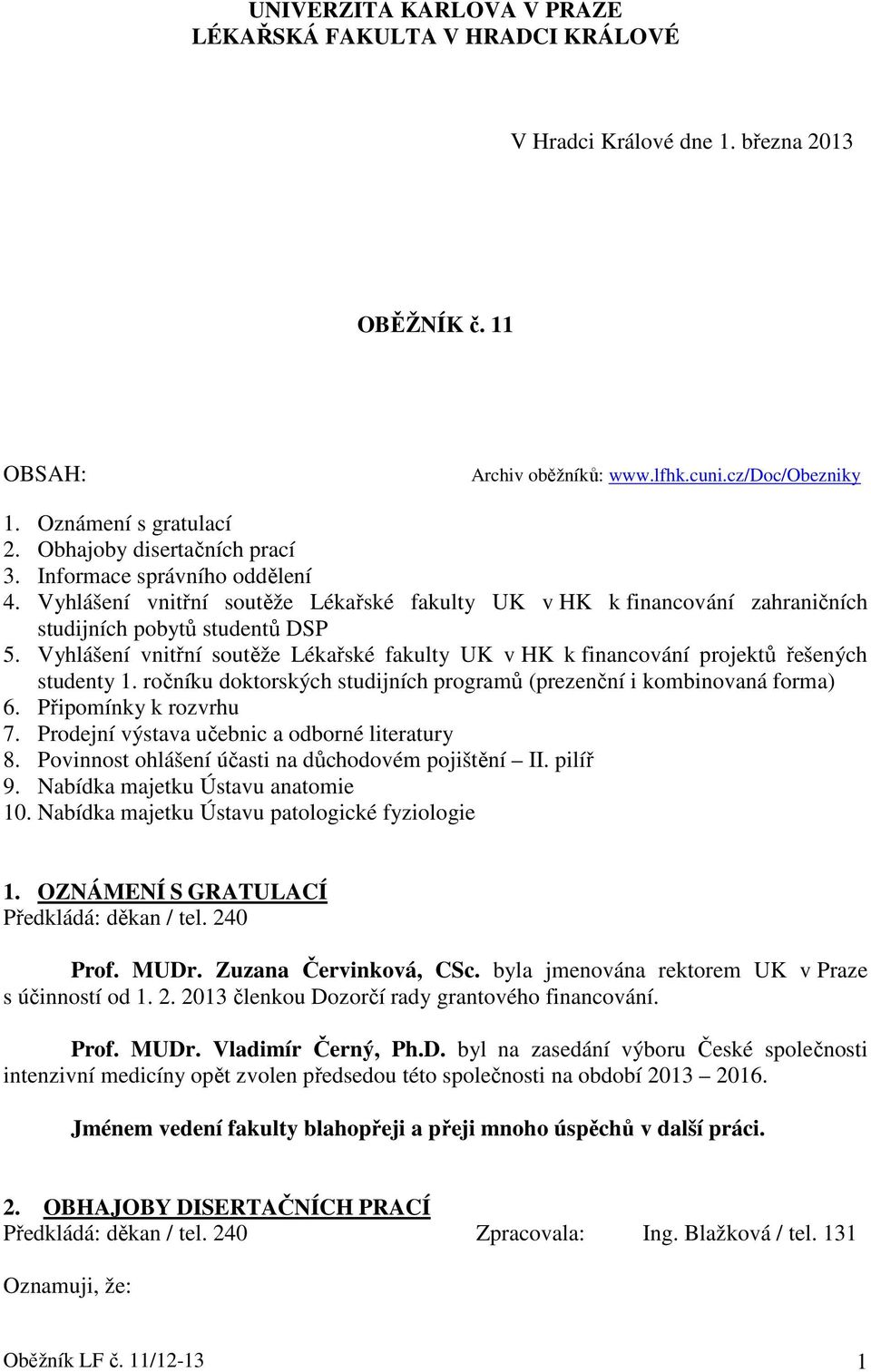Vyhlášení vnitřní soutěže Lékařské fakulty UK v HK k financování projektů řešených studenty 1. ročníku doktorských studijních programů (prezenční i kombinovaná forma) 6. Připomínky k rozvrhu 7.