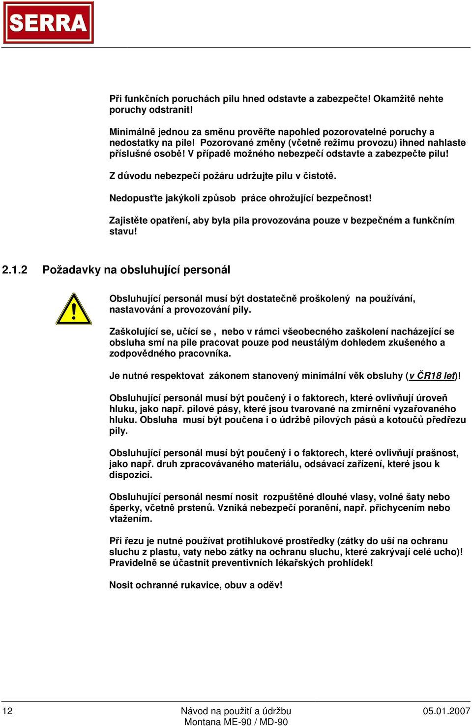 Nedopusťte jakýkoli způsob práce ohrožující bezpečnost! Zajistěte opatření, aby byla pila provozována pouze v bezpečném a funkčním stavu! 2.1.