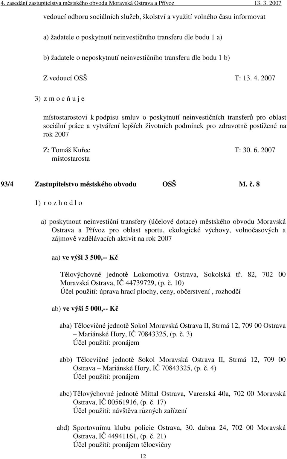 2007 3) z m o c ň u j e místostarostovi k podpisu smluv o poskytnutí neinvestičních transferů pro oblast sociální práce a vytváření lepších životních podmínek pro zdravotně postižené na rok 2007 Z: