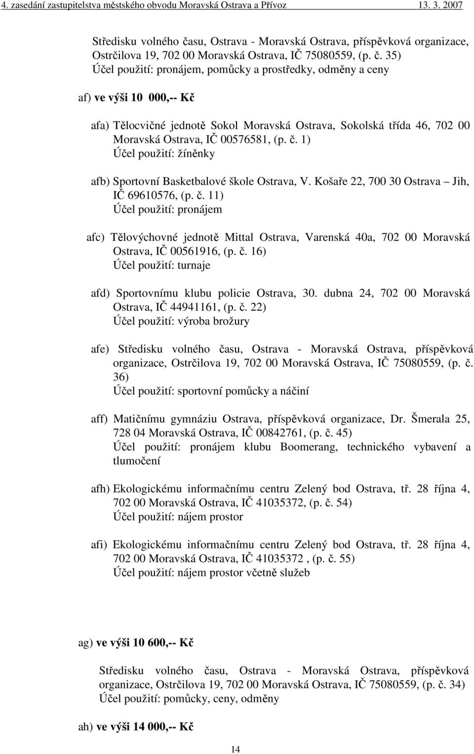 35) Účel použití: pronájem, pomůcky a prostředky, odměny a ceny af) ve výši 10 000,-- Kč afa) Tělocvičné jednotě Sokol Moravská Ostrava, Sokolská třída 46, 702 00 Moravská Ostrava, IČ 00576581, (p. č.