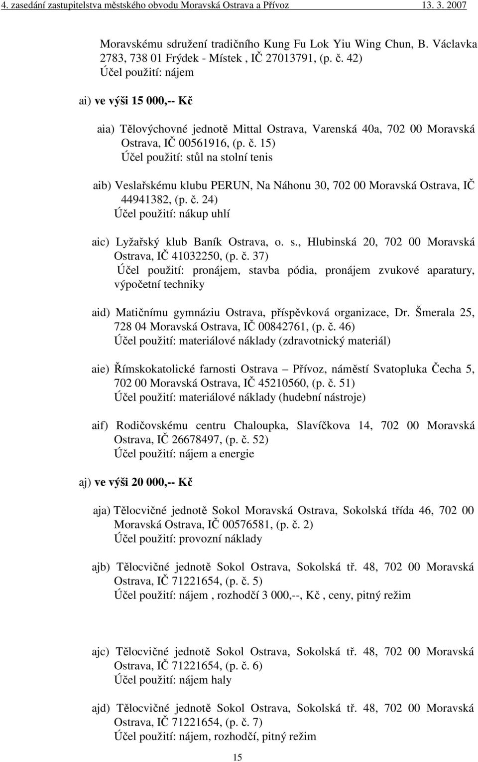 15) Účel použití: stůl na stolní tenis aib) Veslařskému klubu PERUN, Na Náhonu 30, 702 00 Moravská Ostrava, IČ 44941382, (p. č. 24) Účel použití: nákup uhlí aic) Lyžařský klub Baník Ostrava, o. s., Hlubinská 20, 702 00 Moravská Ostrava, IČ 41032250, (p.