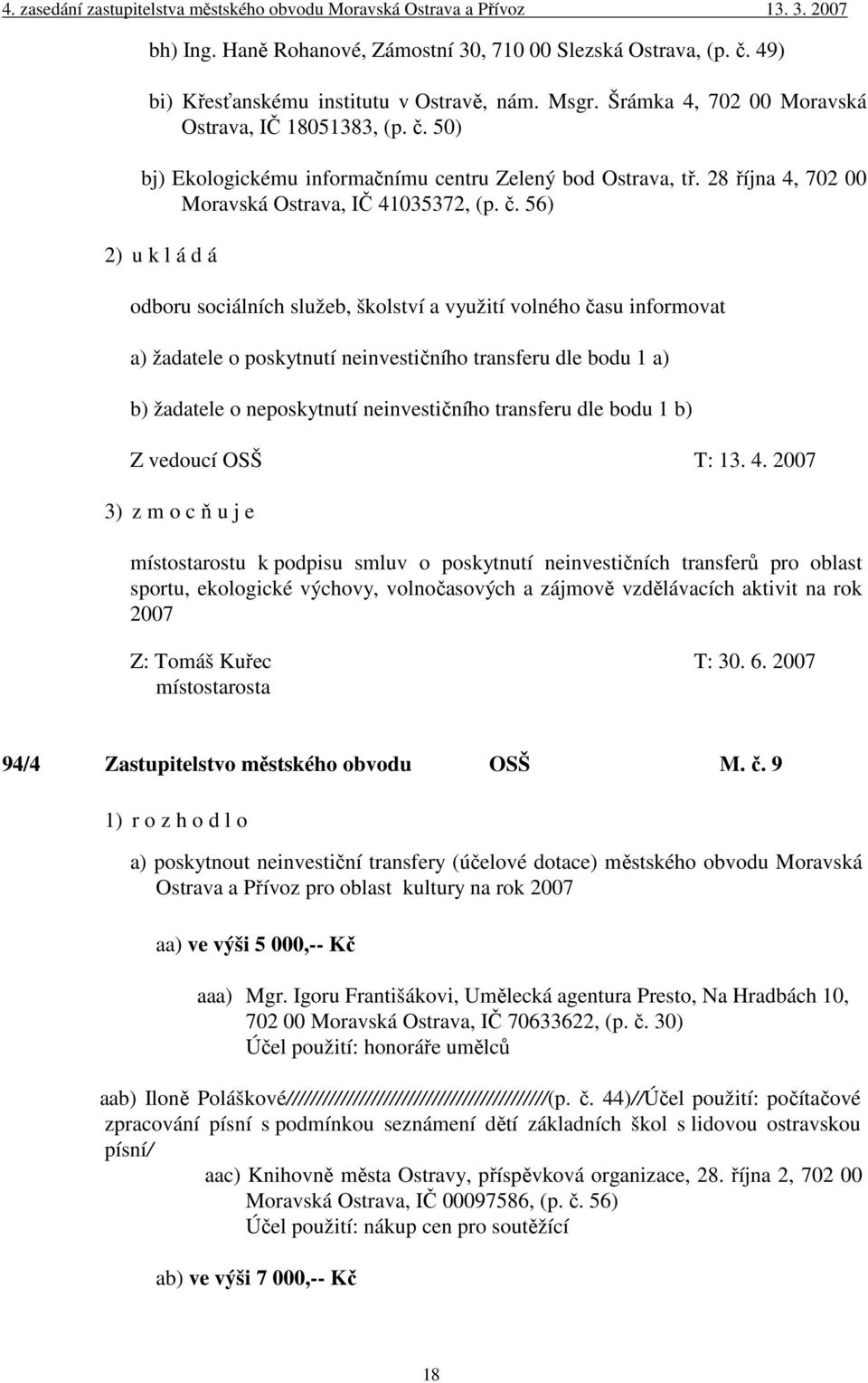 56) 2) u k l á d á odboru sociálních služeb, školství a využití volného času informovat a) žadatele o poskytnutí neinvestičního transferu dle bodu 1 a) b) žadatele o neposkytnutí neinvestičního