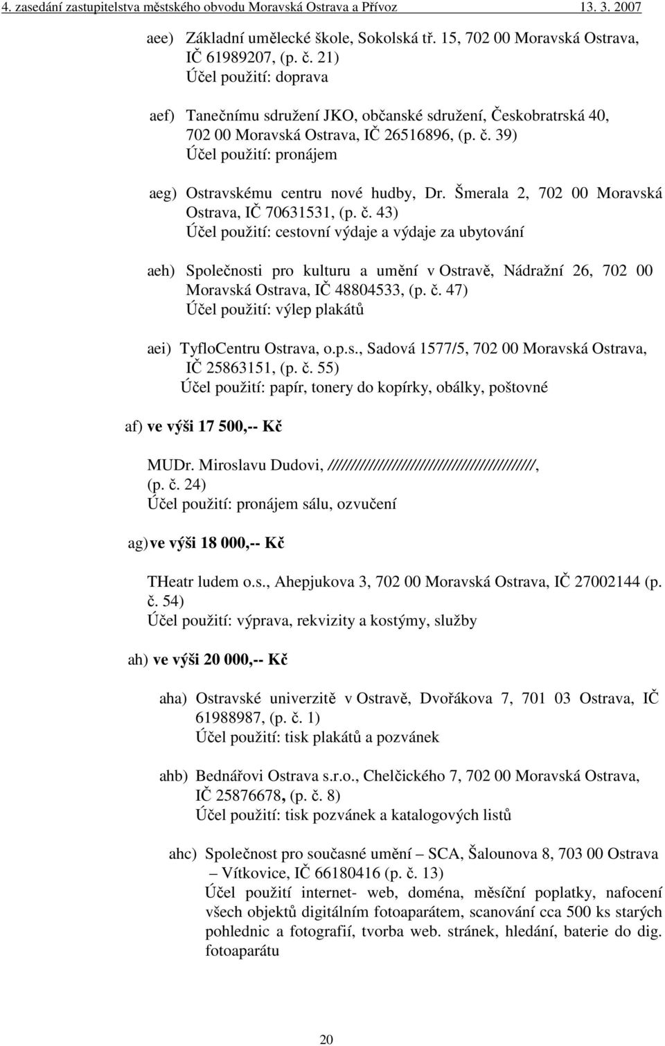 39) Účel použití: pronájem aeg) Ostravskému centru nové hudby, Dr. Šmerala 2, 702 00 Moravská Ostrava, IČ 70631531, (p. č.