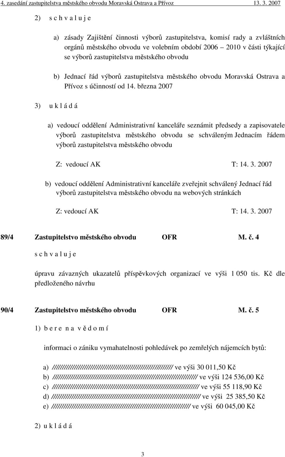 března 2007 3) u k l á d á a) vedoucí oddělení Administrativní kanceláře seznámit předsedy a zapisovatele výborů zastupitelstva městského obvodu se schváleným Jednacím řádem výborů zastupitelstva