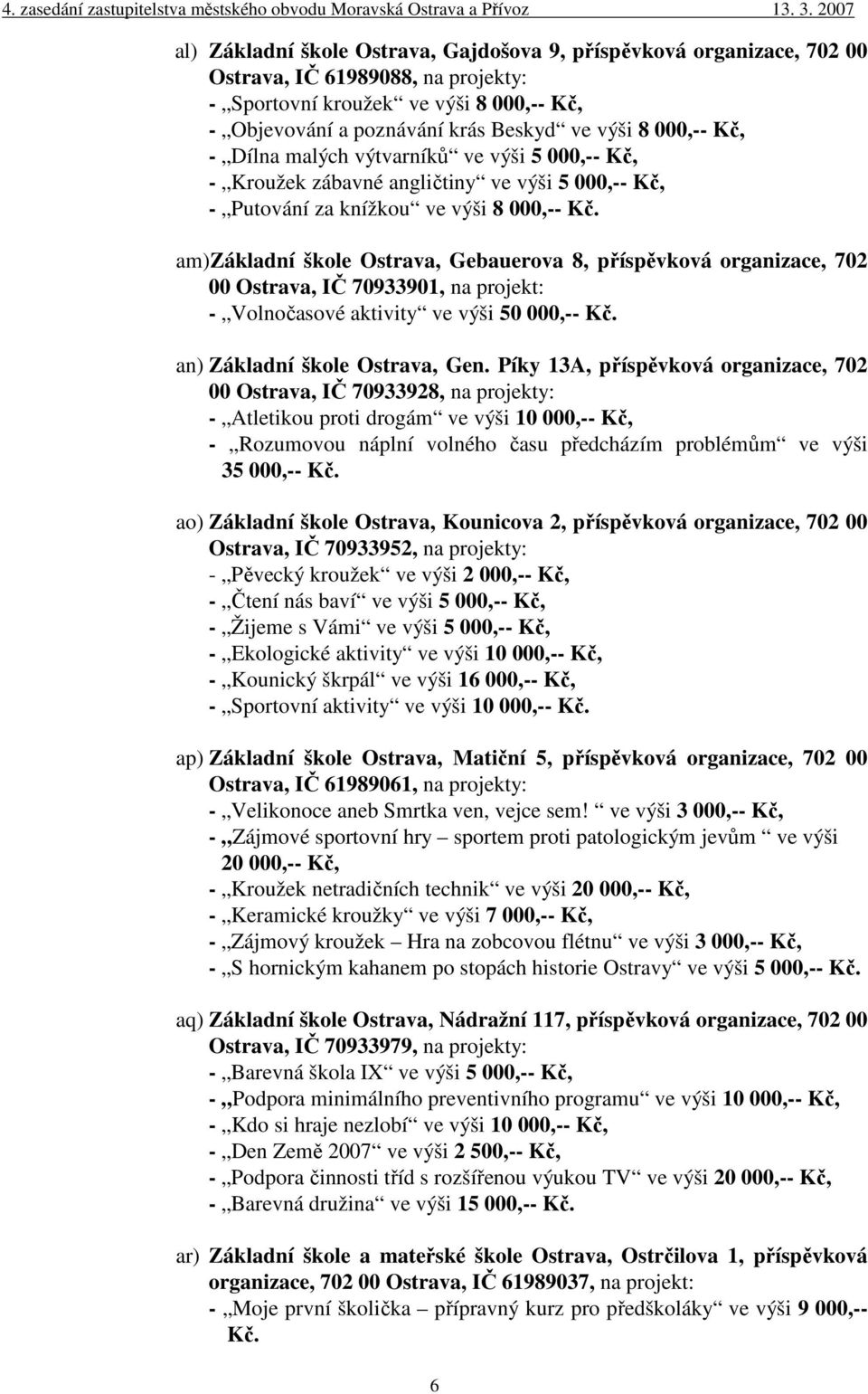am)základní škole Ostrava, Gebauerova 8, příspěvková organizace, 702 00 Ostrava, IČ 70933901, na projekt: - Volnočasové aktivity ve výši 50 000,-- Kč. an) Základní škole Ostrava, Gen.