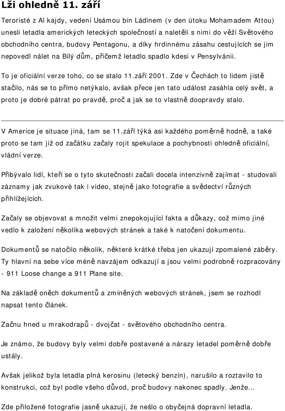 Pentagonu, a díky hrdinnému zásahu cestujících se jim nepovedl nálet na Bílý dům, přičemž letadlo spadlo kdesi v Pensylvánii. To je oficiální verze toho, co se stalo 11.září 2001.