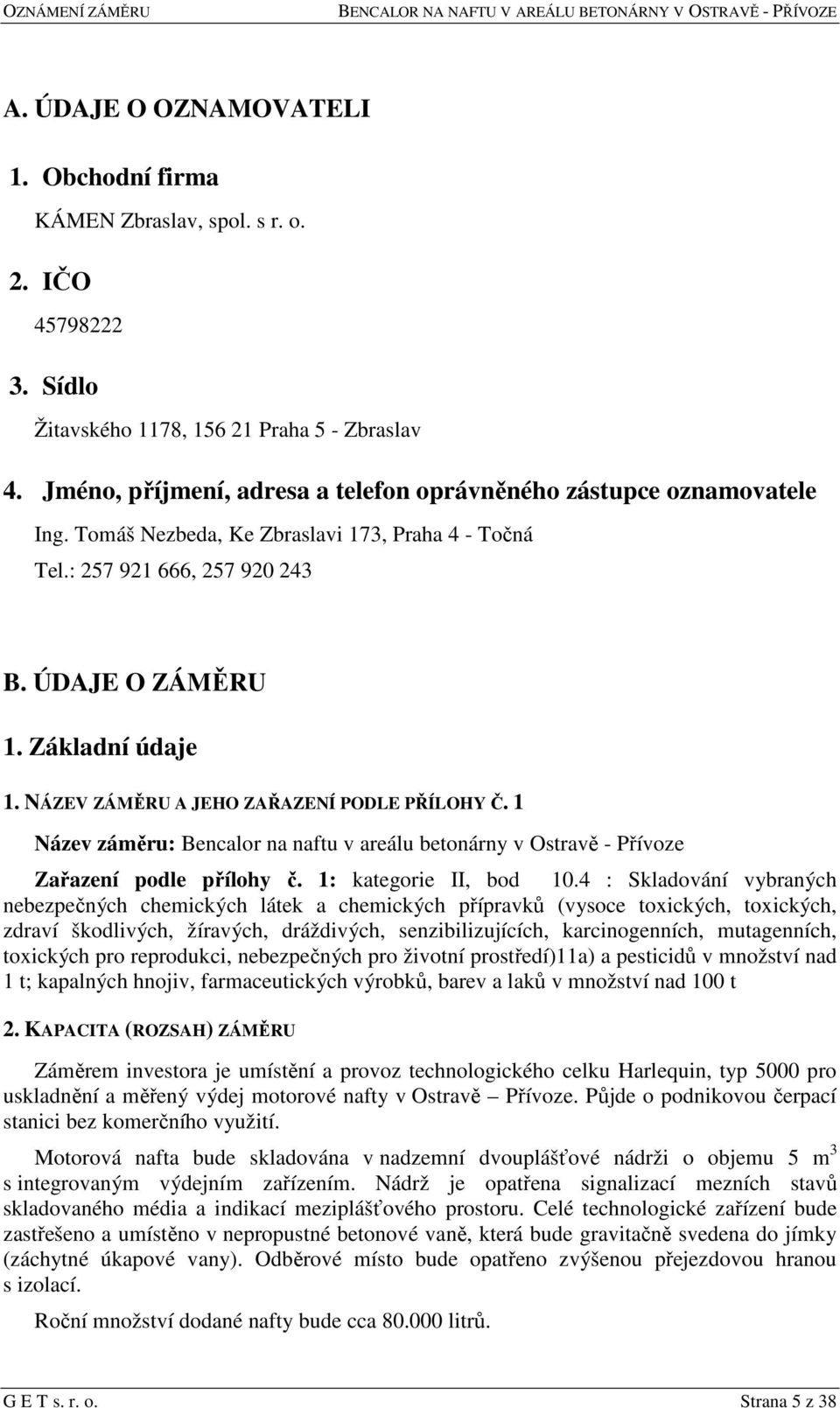 NÁZEV ZÁMĚRU A JEHO ZAŘAZENÍ PODLE PŘÍLOHY Č. 1 Název záměru: Bencalor na naftu v areálu betonárny v Ostravě - Přívoze Zařazení podle přílohy č. 1: kategorie II, bod 10.