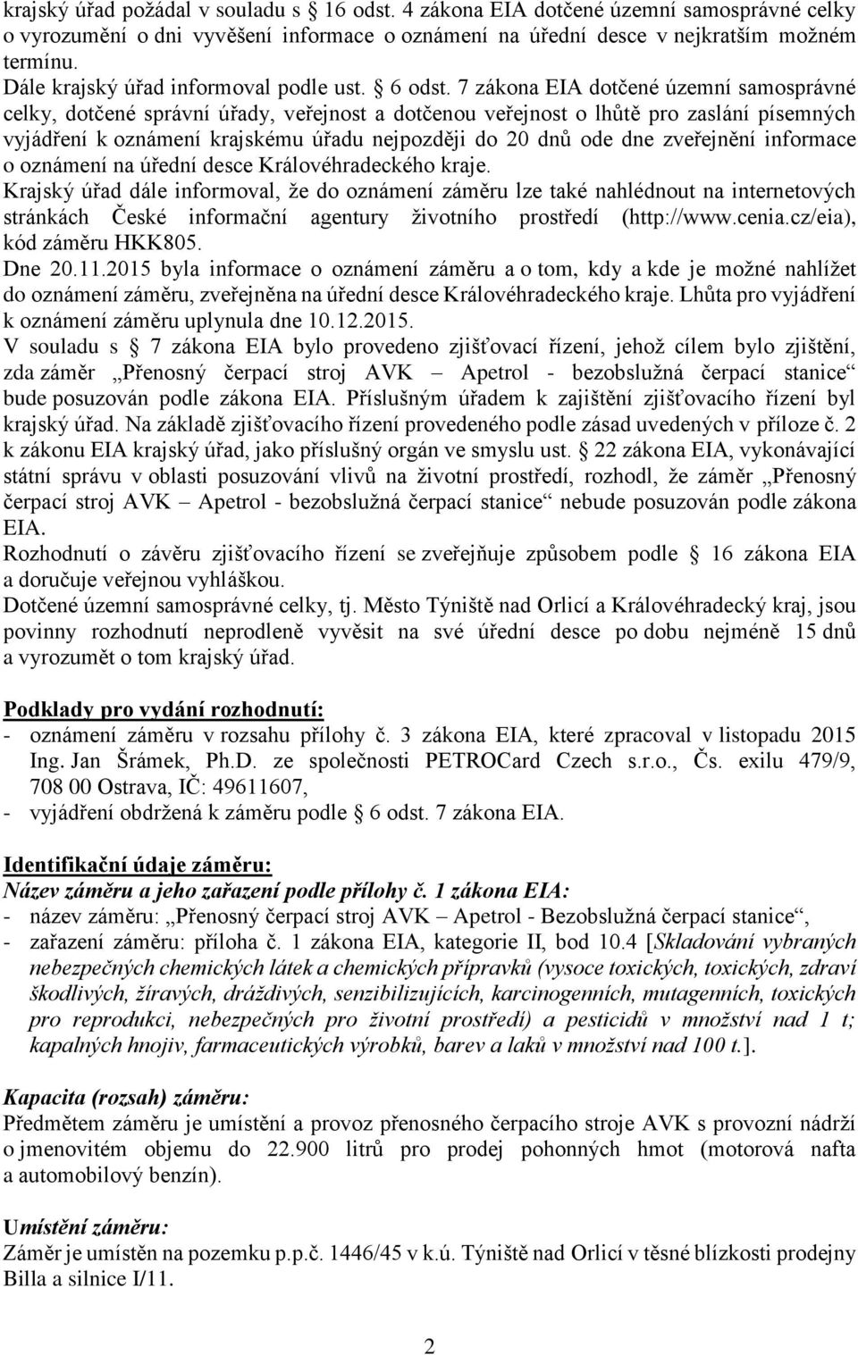 7 zákona EIA dotčené územní samosprávné celky, dotčené správní úřady, veřejnost a dotčenou veřejnost o lhůtě pro zaslání písemných vyjádření k oznámení krajskému úřadu nejpozději do 20 dnů ode dne