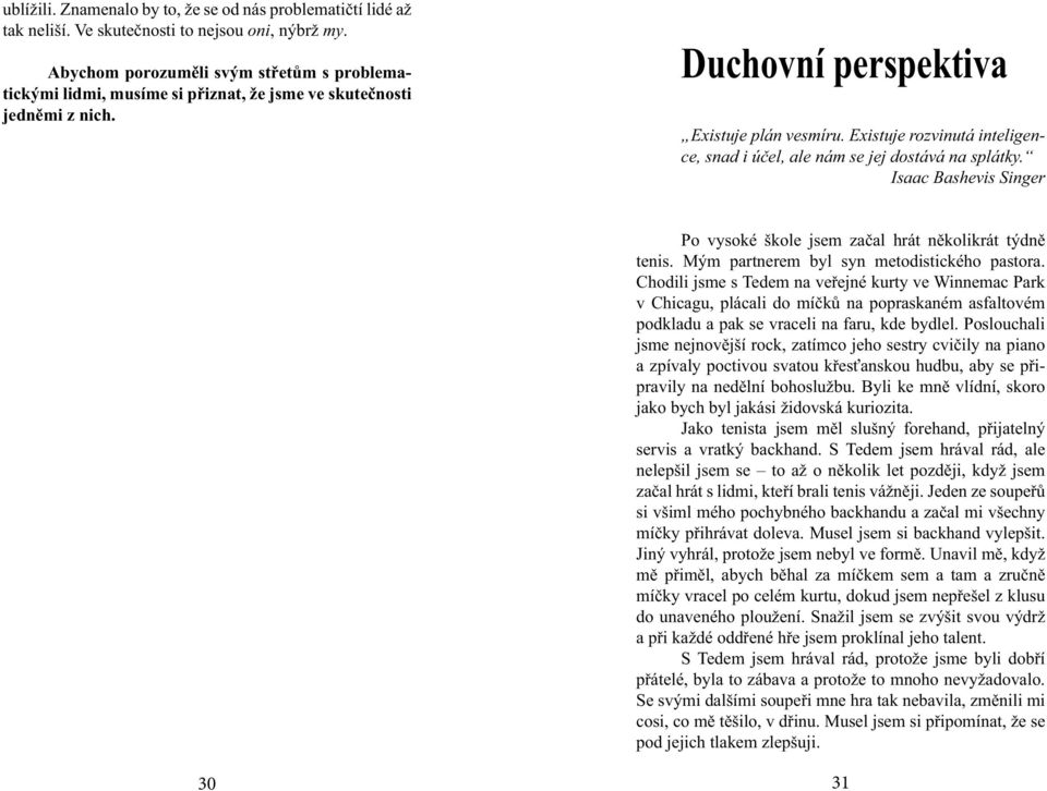 Existuje rozvinutá inteligence, snad i účel, ale nám se jej dostává na splátky. Isaac Bashevis Singer Po vysoké škole jsem začal hrát několikrát týdně tenis.