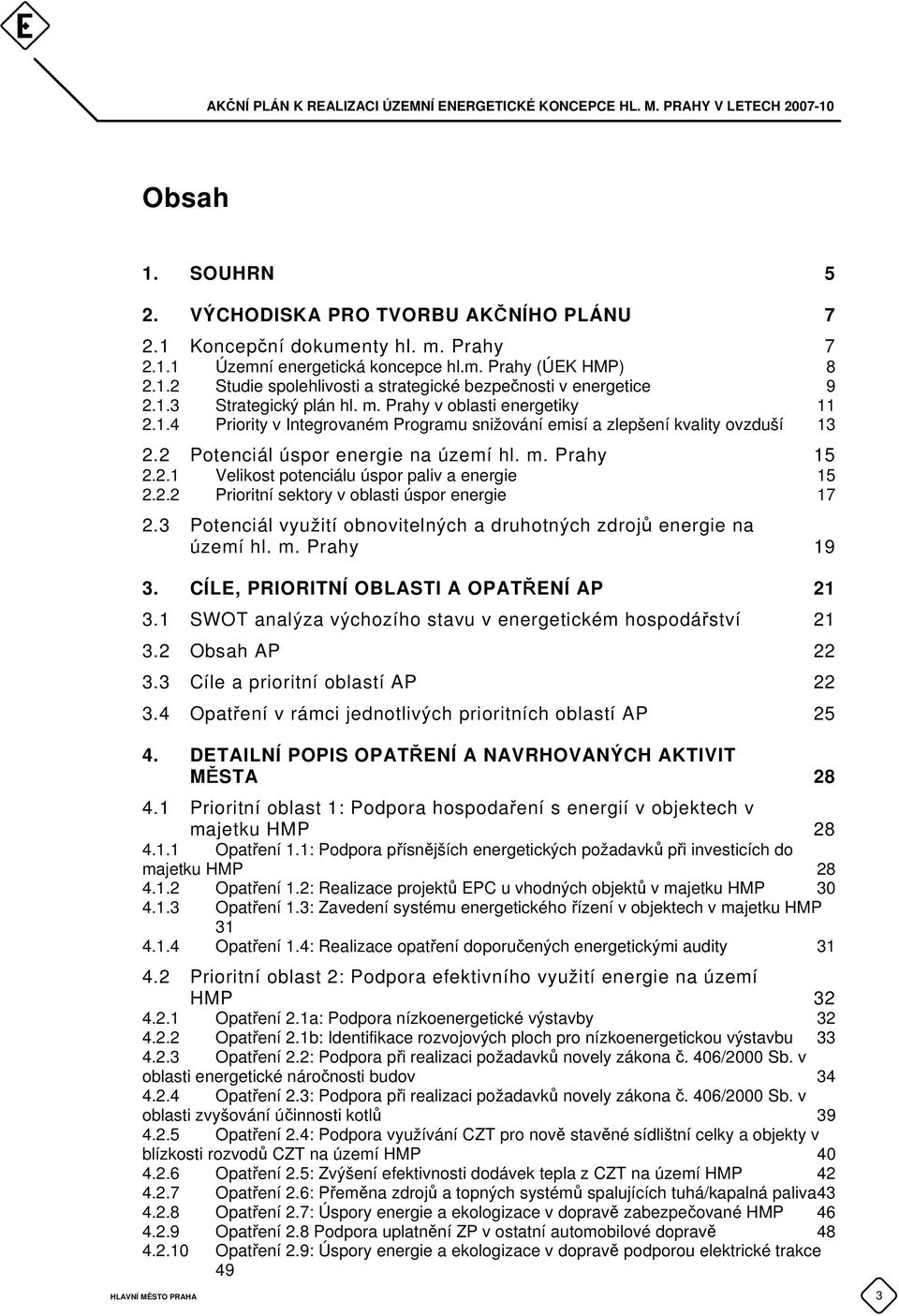 2.2 Prioritní sektory v oblasti úspor energie 17 2.3 Potenciál využití obnovitelných a druhotných zdrojů energie na území hl. m. Prahy 19 3. CÍLE, PRIORITNÍ OBLASTI A OPATŘENÍ AP 21 3.