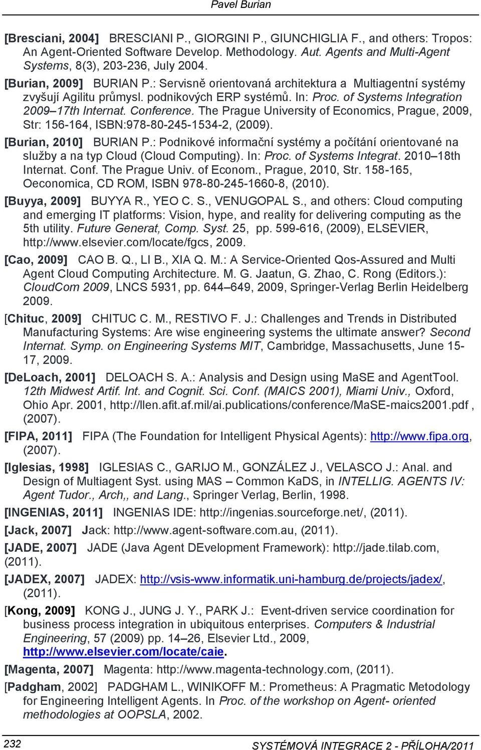 of Systems Integration 2009 17th Internat. Conference. The Prague University of Economics, Prague, 2009, Str: 156-164, ISBN:978-80-245-1534-2, (2009). [Burian, 2010] BURIAN P.