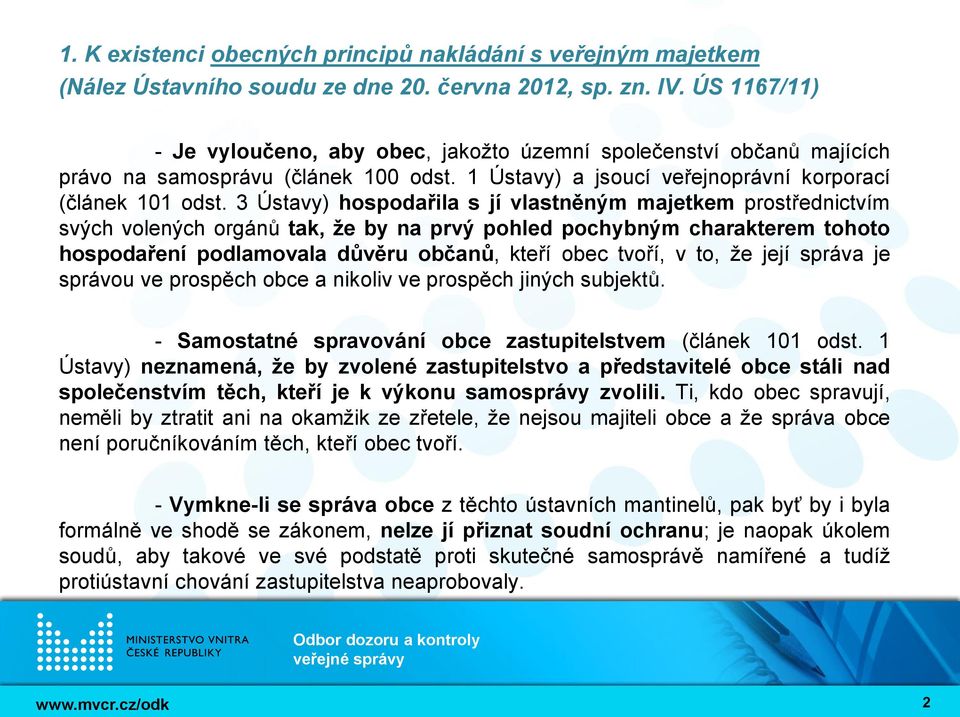 3 Ústavy) hospodařila s jí vlastněným majetkem prostřednictvím svých volených orgánů tak, že by na prvý pohled pochybným charakterem tohoto hospodaření podlamovala důvěru občanů, kteří obec tvoří, v