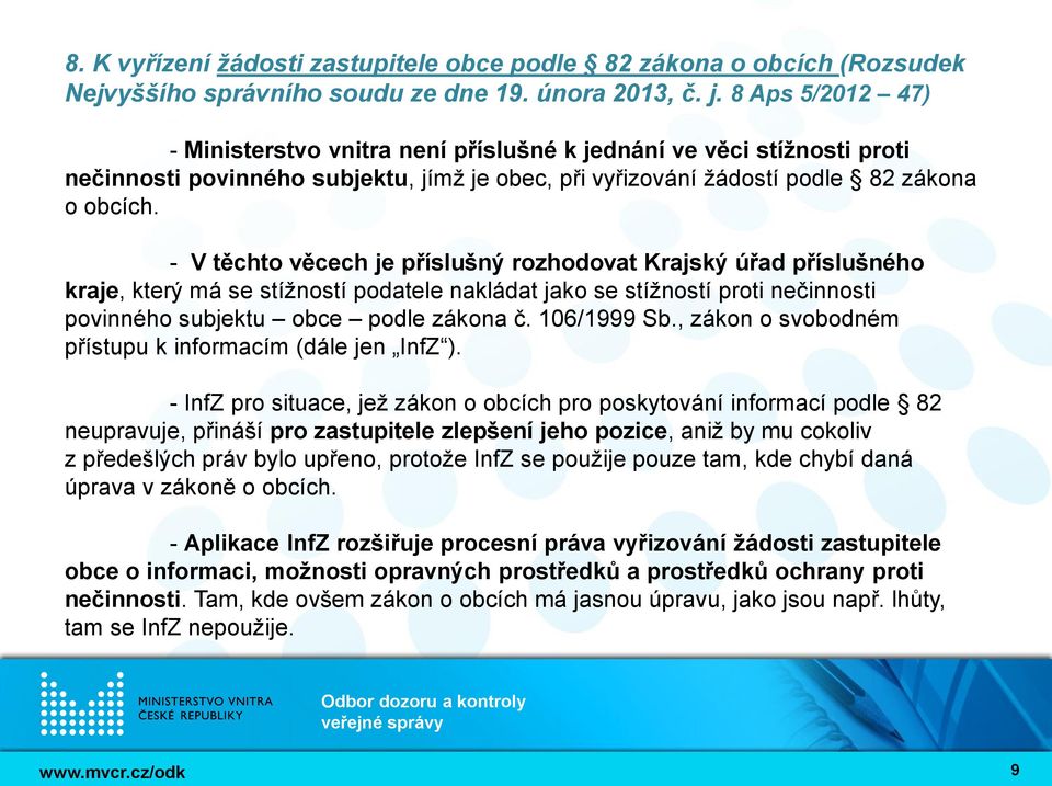 - V těchto věcech je příslušný rozhodovat Krajský úřad příslušného kraje, který má se stížností podatele nakládat jako se stížností proti nečinnosti povinného subjektu obce podle zákona č.